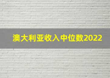 澳大利亚收入中位数2022