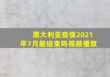 澳大利亚疫情2021年7月能结束吗视频播放