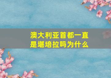 澳大利亚首都一直是堪培拉吗为什么