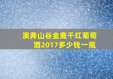 澳奔山谷金鹿干红葡萄酒2017多少钱一瓶