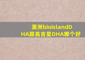 澳洲bioislandDHA跟高吉星DHA哪个好