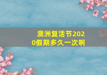 澳洲复活节2020假期多久一次啊