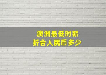 澳洲最低时薪折合人民币多少