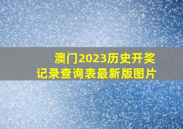 澳门2023历史开奖记录查询表最新版图片