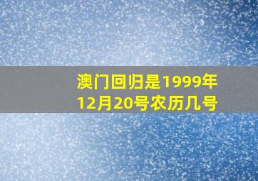 澳门回归是1999年12月20号农历几号