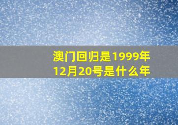 澳门回归是1999年12月20号是什么年