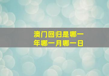 澳门回归是哪一年哪一月哪一日