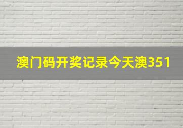 澳门码开奖记录今天澳351