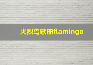 火烈鸟歌曲flamingo