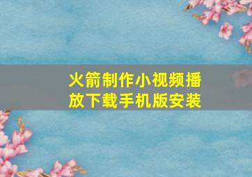 火箭制作小视频播放下载手机版安装