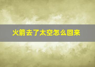 火箭去了太空怎么回来