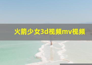 火箭少女3d视频mv视频