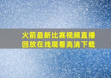 火箭最新比赛视频直播回放在线观看高清下载