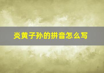 炎黄子孙的拼音怎么写