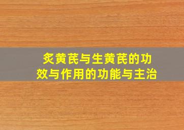 炙黄芪与生黄芪的功效与作用的功能与主治