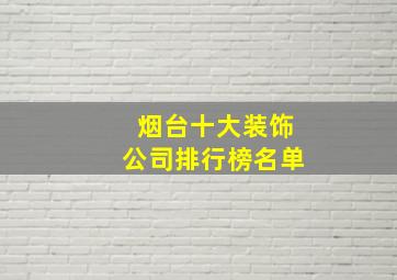 烟台十大装饰公司排行榜名单