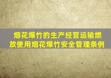 烟花爆竹的生产经营运输燃放使用烟花爆竹安全管理条例