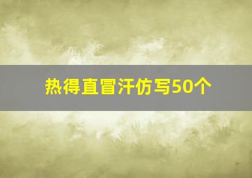 热得直冒汗仿写50个