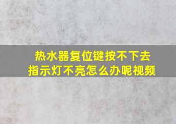 热水器复位键按不下去指示灯不亮怎么办呢视频