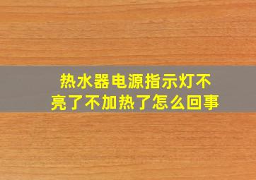 热水器电源指示灯不亮了不加热了怎么回事