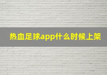 热血足球app什么时候上架