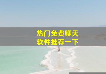 热门免费聊天软件推荐一下