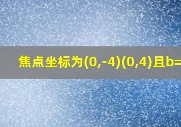 焦点坐标为(0,-4)(0,4)且b=3