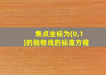 焦点坐标为(0,1)的抛物线的标准方程