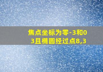 焦点坐标为零-3和03且椭圆经过点8,3