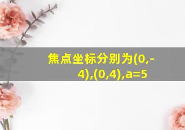 焦点坐标分别为(0,-4),(0,4),a=5