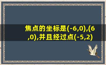 焦点的坐标是(-6,0),(6,0),并且经过点(-5,2)