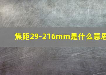 焦距29-216mm是什么意思