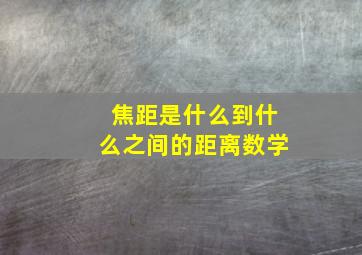 焦距是什么到什么之间的距离数学