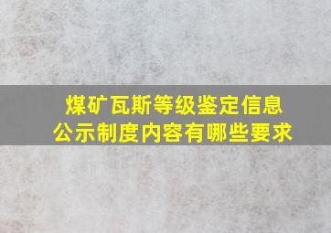 煤矿瓦斯等级鉴定信息公示制度内容有哪些要求