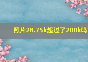 照片28.75k超过了200k吗