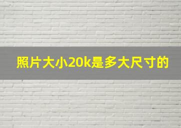 照片大小20k是多大尺寸的