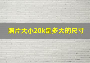 照片大小20k是多大的尺寸