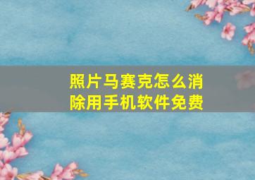 照片马赛克怎么消除用手机软件免费