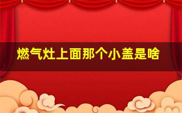 燃气灶上面那个小盖是啥