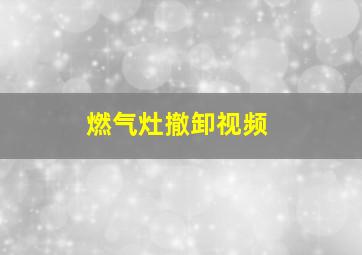 燃气灶撤卸视频