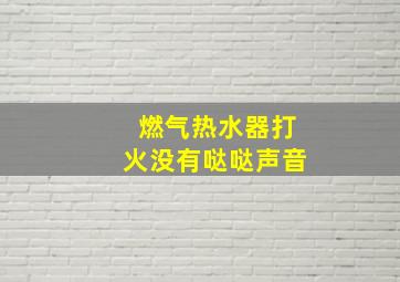 燃气热水器打火没有哒哒声音