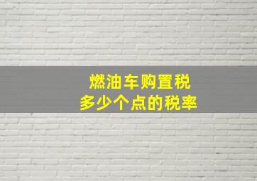 燃油车购置税多少个点的税率