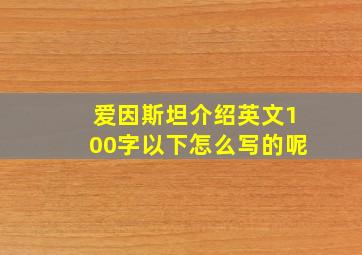 爱因斯坦介绍英文100字以下怎么写的呢