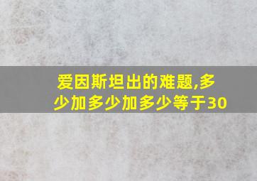 爱因斯坦出的难题,多少加多少加多少等于30