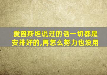 爱因斯坦说过的话一切都是安排好的,再怎么努力也没用