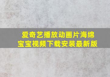 爱奇艺播放动画片海绵宝宝视频下载安装最新版