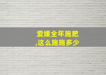 爱媛全年施肥,这么施施多少