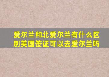 爱尔兰和北爱尔兰有什么区别英国签证可以去爱尔兰吗