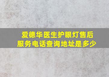 爱德华医生护眼灯售后服务电话查询地址是多少