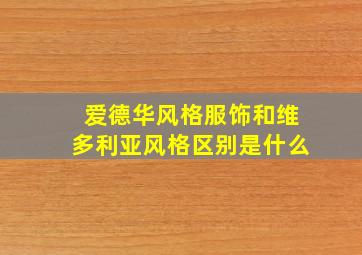 爱德华风格服饰和维多利亚风格区别是什么